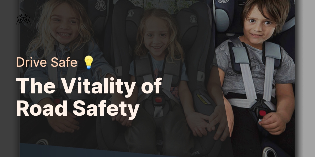 The Vitality of Road Safety - Drive Safe 💡